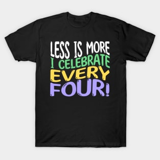 Less Is More, I Celebrate Every Four | Leap Year Birthday T-Shirt